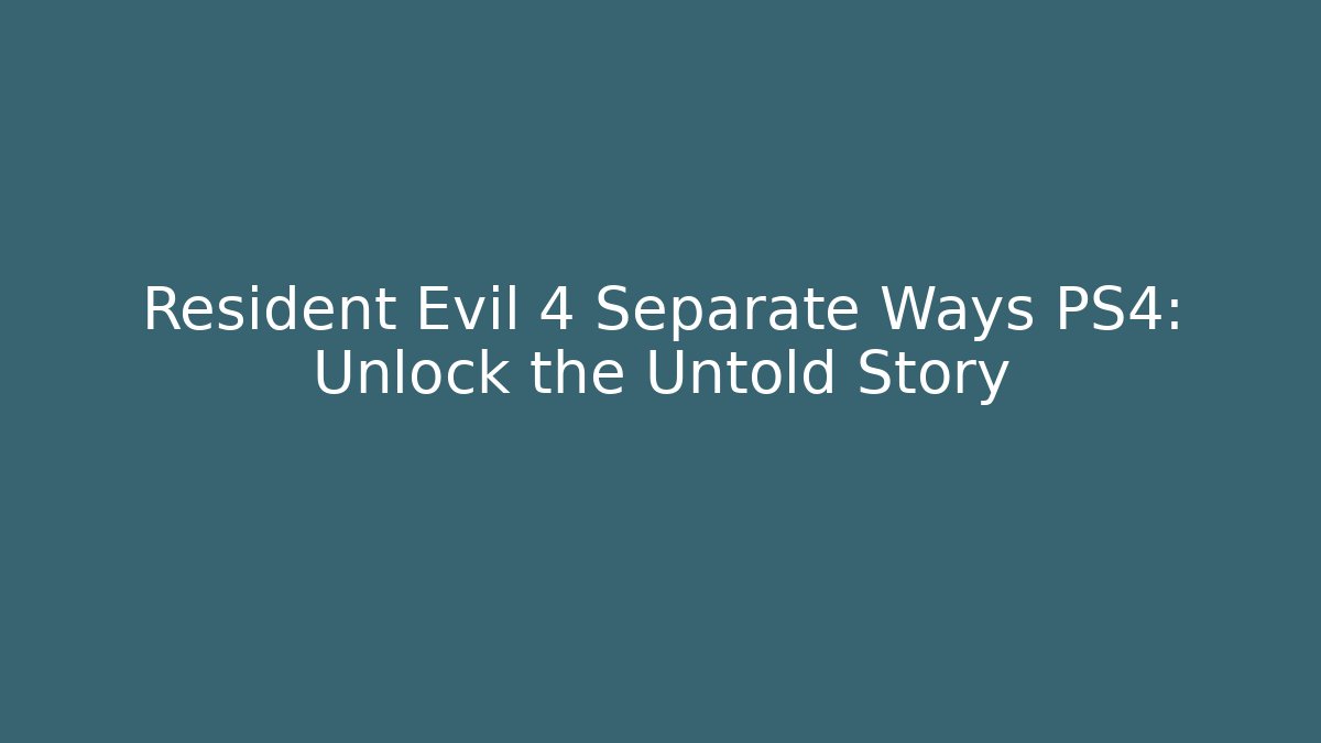 Resident Evil 4 Separate Ways PS4: Unlock the Untold Story
