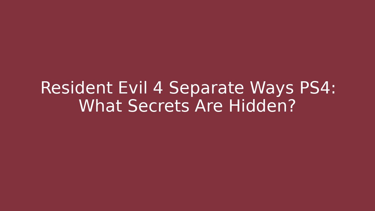 Resident Evil 4 Separate Ways PS4: What Secrets Are Hidden?
