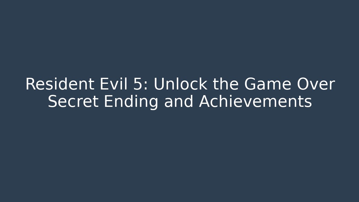 Resident Evil 5: Unlock the Game Over Secret Ending and Achievements - Método de Aprovação