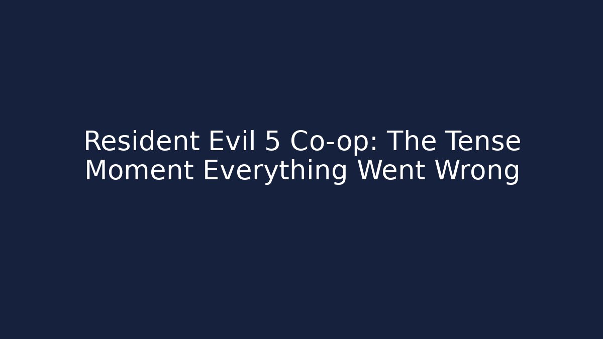 Resident Evil 5 Co-op: The Tense Moment Everything Went Wrong