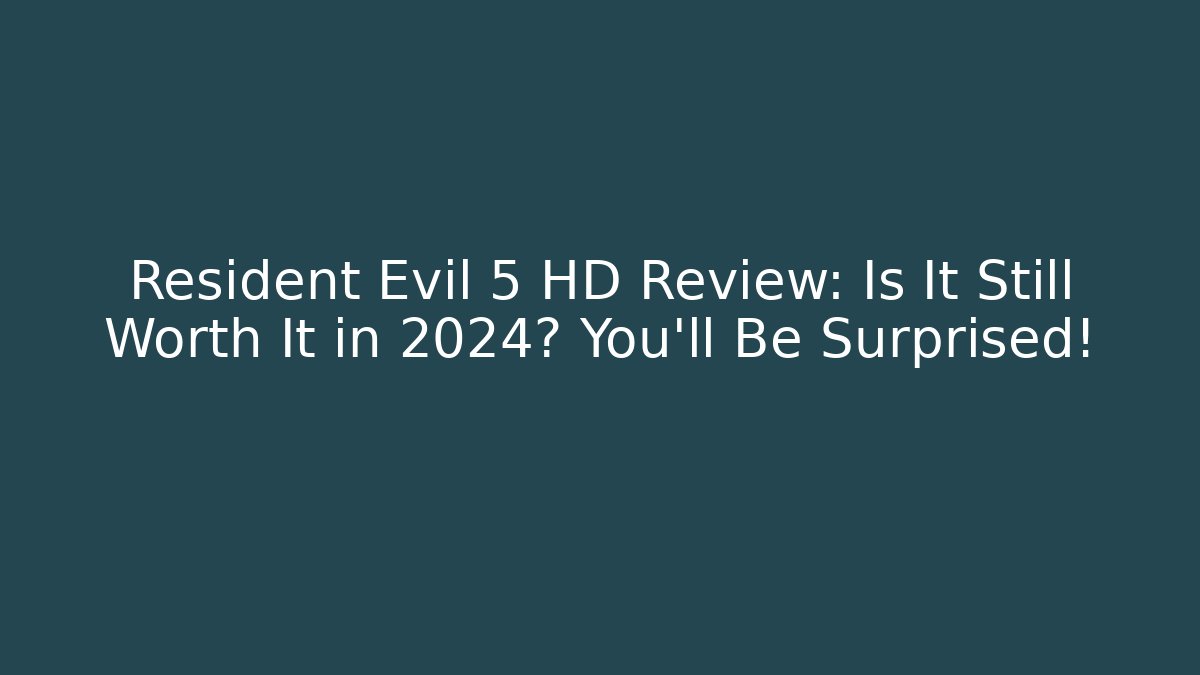 Resident Evil 5 HD Review: Is It Still Worth It in 2024? You’ll Be Surprised!