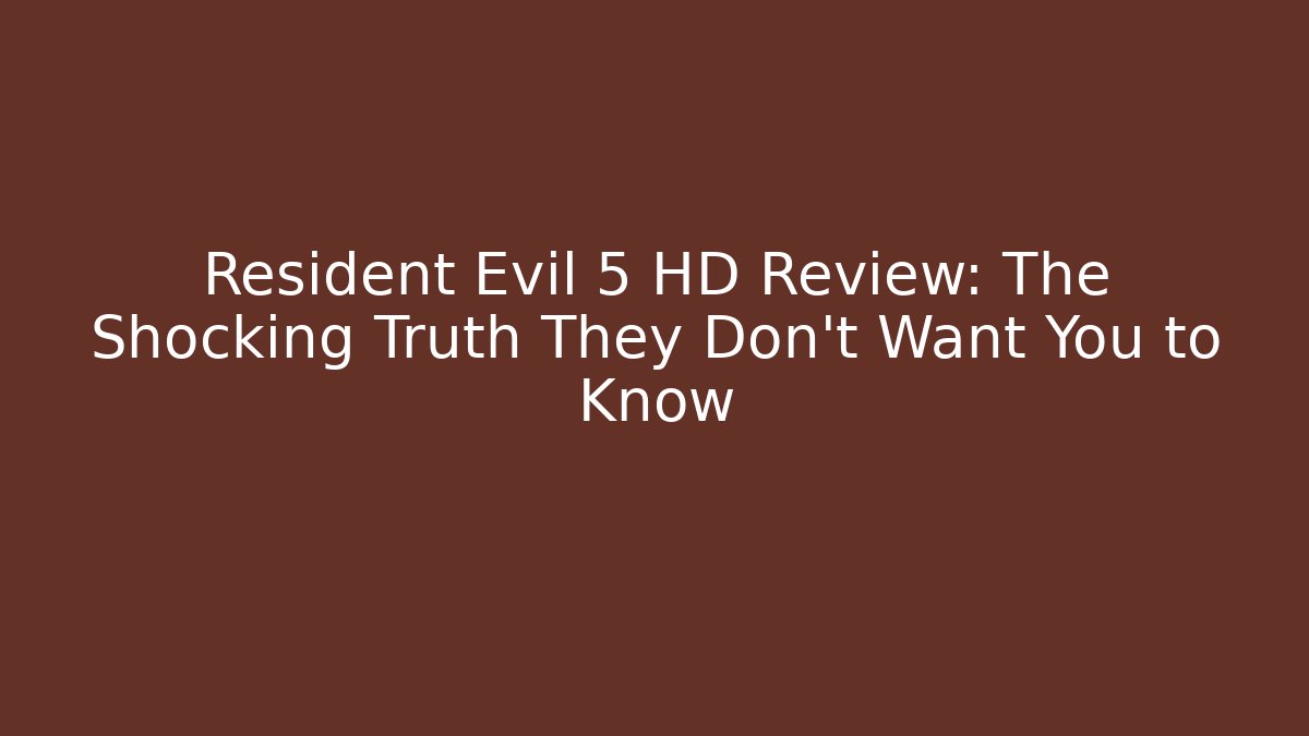 Resident Evil 5 HD Review: The Shocking Truth They Don’t Want You to Know
