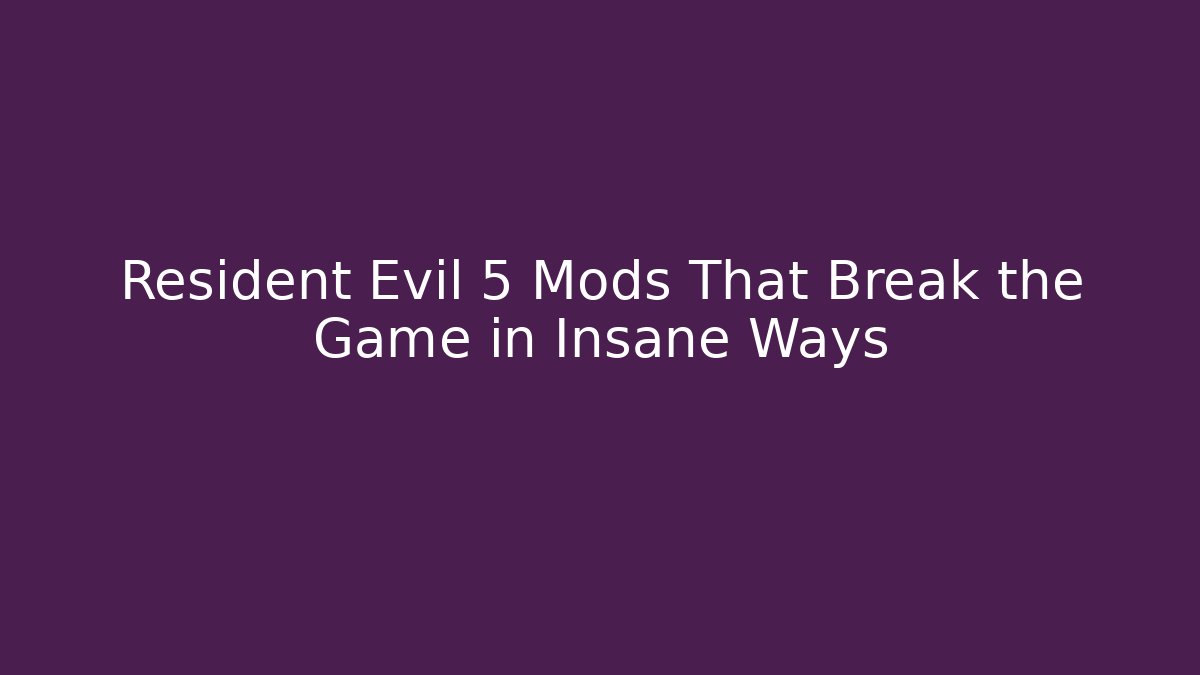 Resident Evil 5 Mods That Break the Game in Insane Ways
