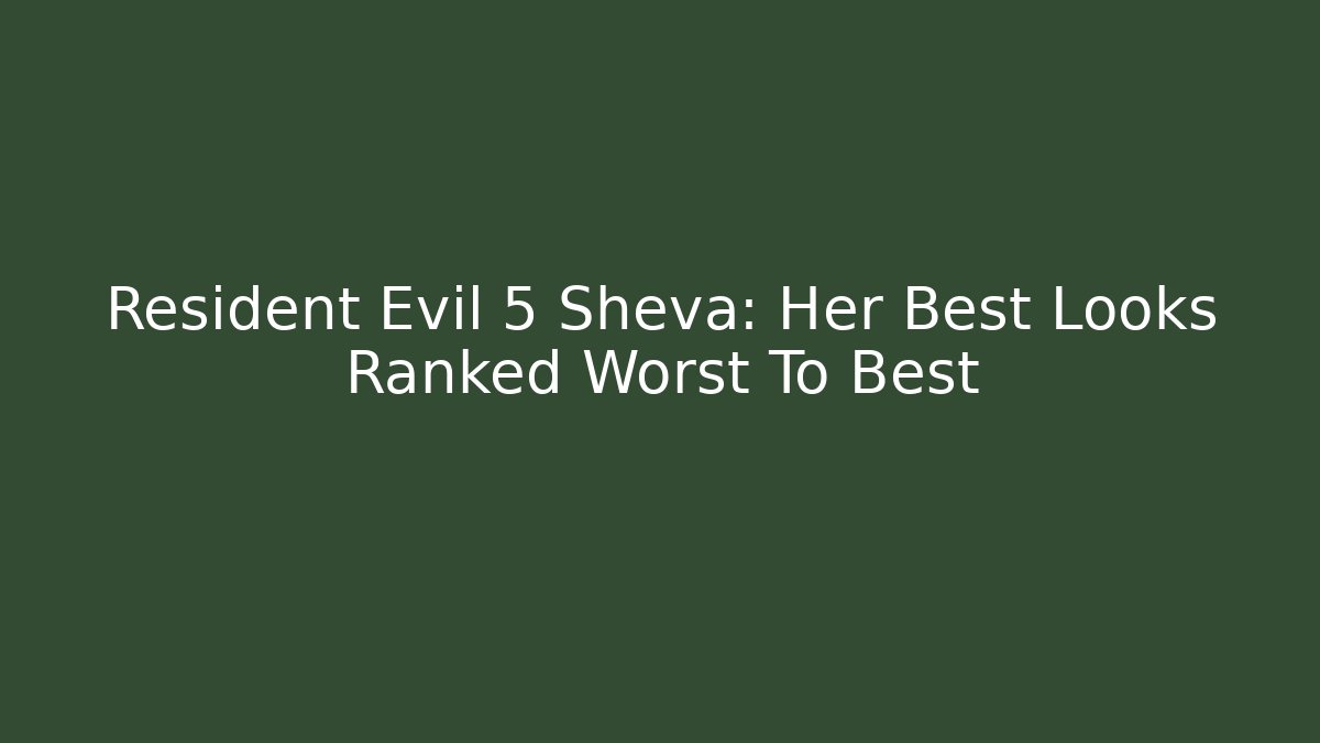 Resident Evil 5 Sheva: Her Best Looks Ranked Worst To Best