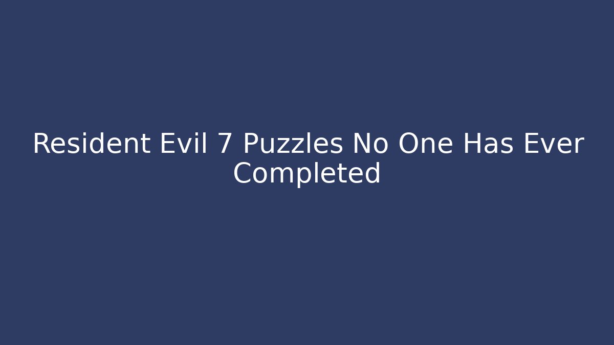 Resident Evil 7 Puzzles No One Has Ever Completed