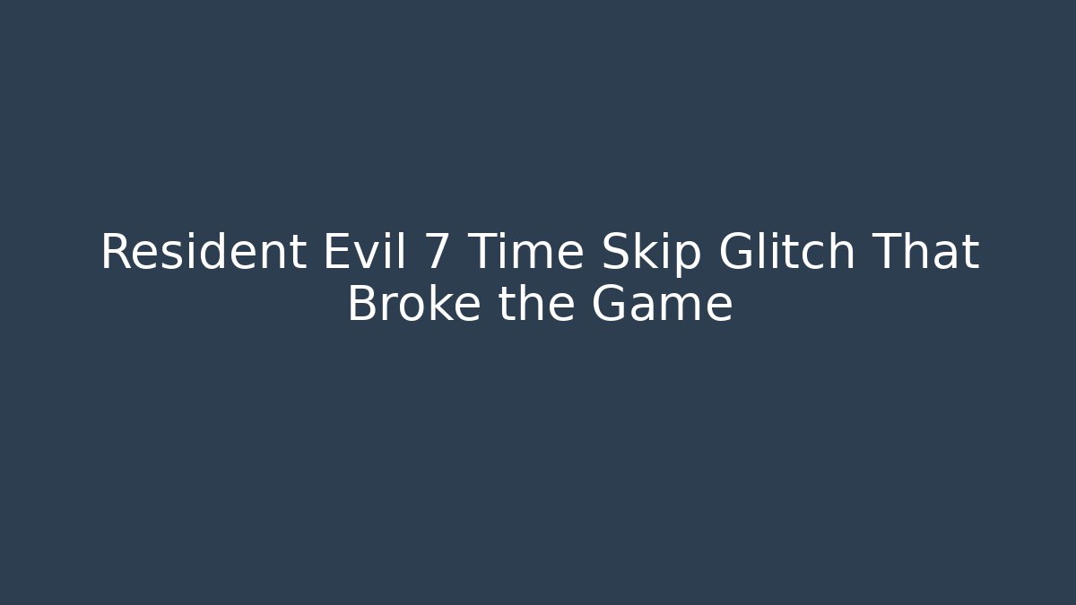 Resident Evil 7 Time Skip Glitch That Broke the Game - Método de Aprovação