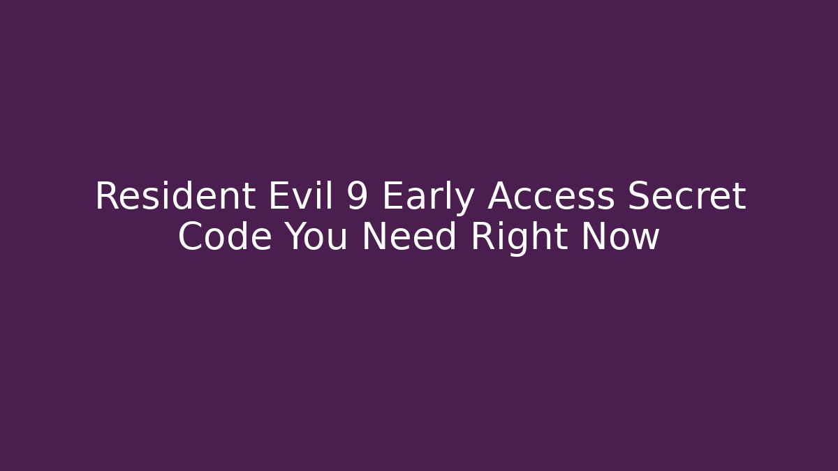 Resident Evil 9 Early Access Secret Code You Need Right Now