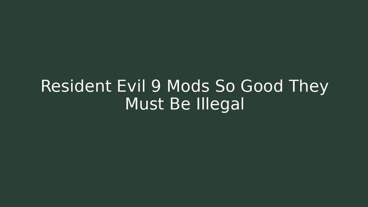 Resident Evil 9 Mods So Good They Must Be Illegal