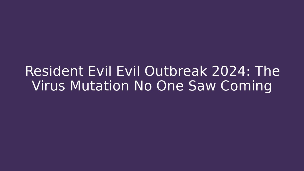 Resident Evil Evil Outbreak 2024: The Virus Mutation No One Saw Coming