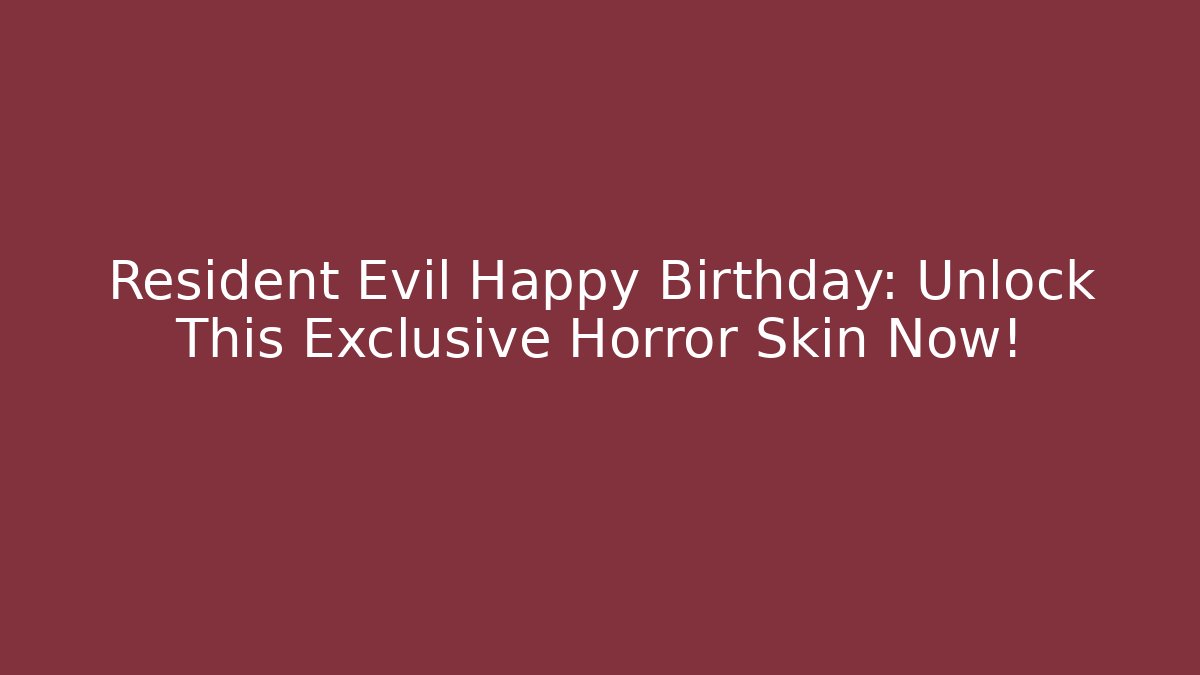 Resident Evil Happy Birthday: Unlock This Exclusive Horror Skin Now!