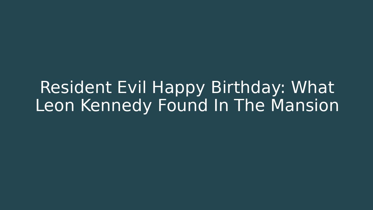 Resident Evil Happy Birthday: What Leon Kennedy Found In The Mansion