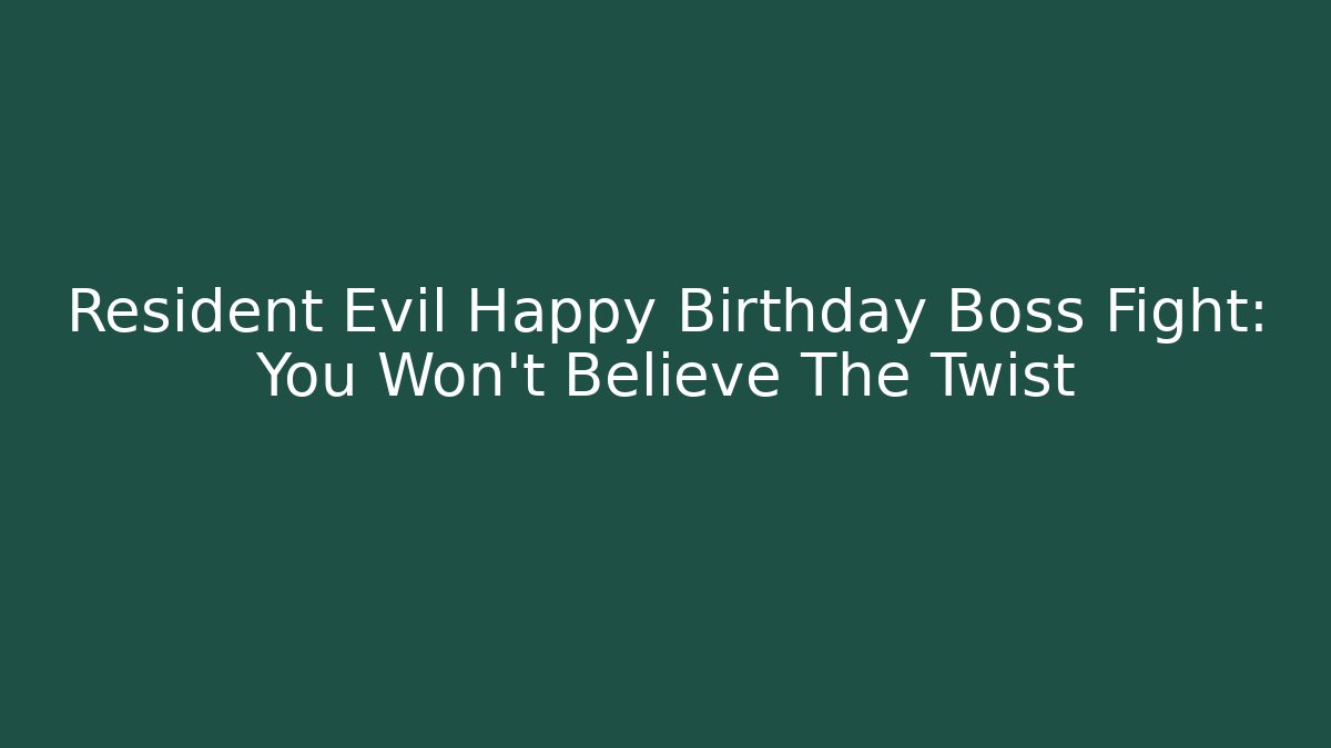 Resident Evil Happy Birthday Boss Fight: You Won't Believe The Twist