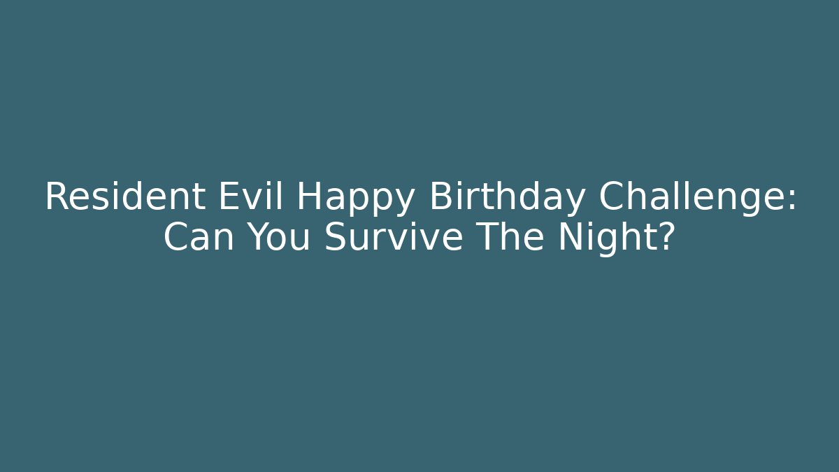 Resident Evil Happy Birthday Challenge: Can You Survive The Night?
