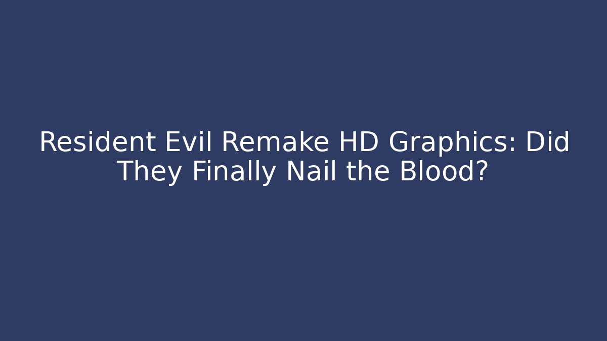 Resident Evil Remake HD Graphics: Did They Finally Nail the Blood?