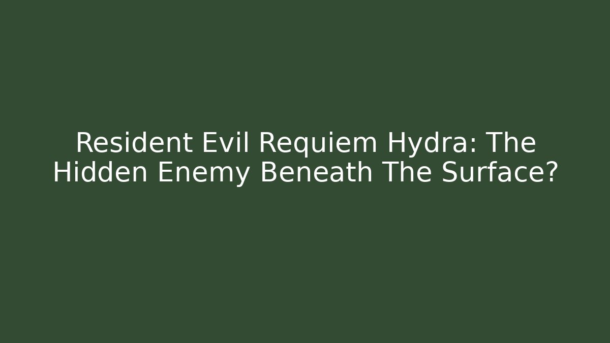 Resident Evil Requiem Hydra: The Hidden Enemy Beneath The Surface? - Método de Aprovação