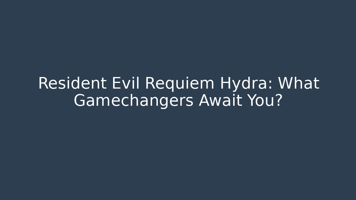 Resident Evil Requiem Hydra: What Gamechangers Await You?