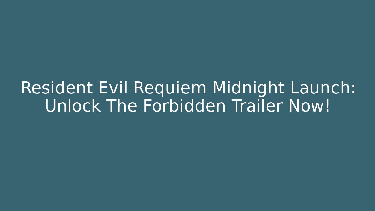Resident Evil Requiem Midnight Launch: Unlock The Forbidden Trailer Now!