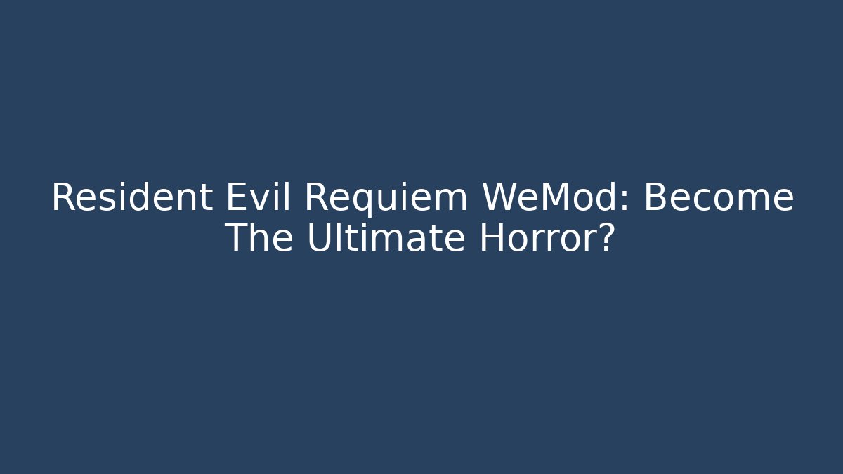 Resident Evil Requiem WeMod: Become The Ultimate Horror?