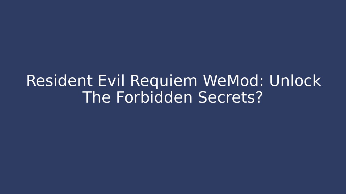Resident Evil Requiem WeMod: Unlock The Forbidden Secrets?