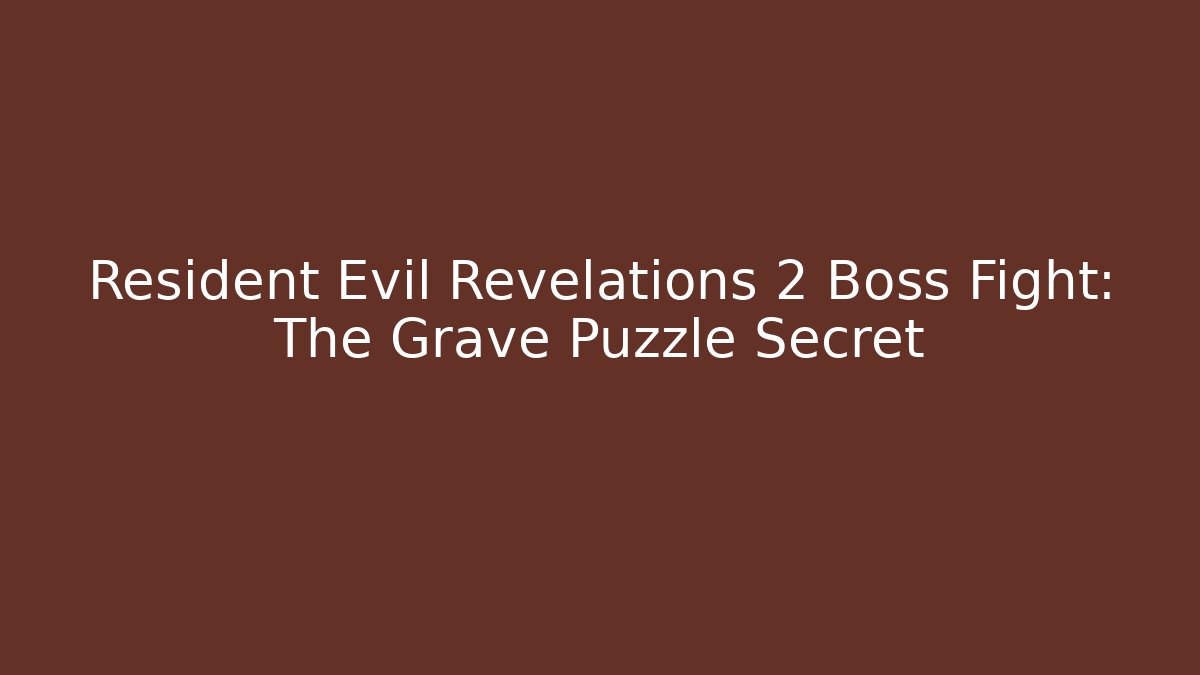 Resident Evil Revelations 2 Boss Fight: The Grave Puzzle Secret