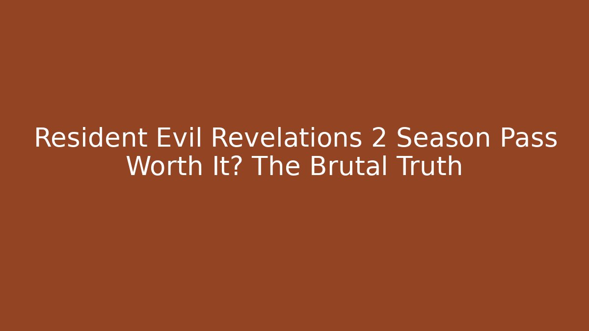 Resident Evil Revelations 2 Season Pass Worth It? The Brutal Truth