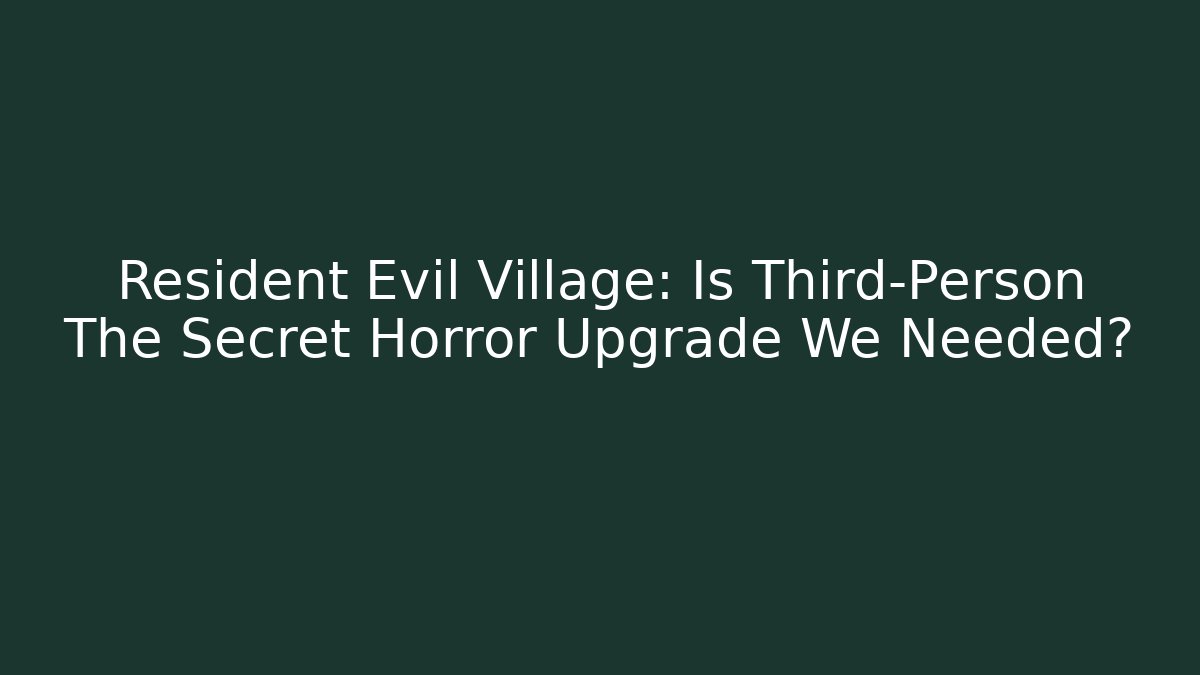Resident Evil Village: Is Third-Person The Secret Horror Upgrade We Needed?