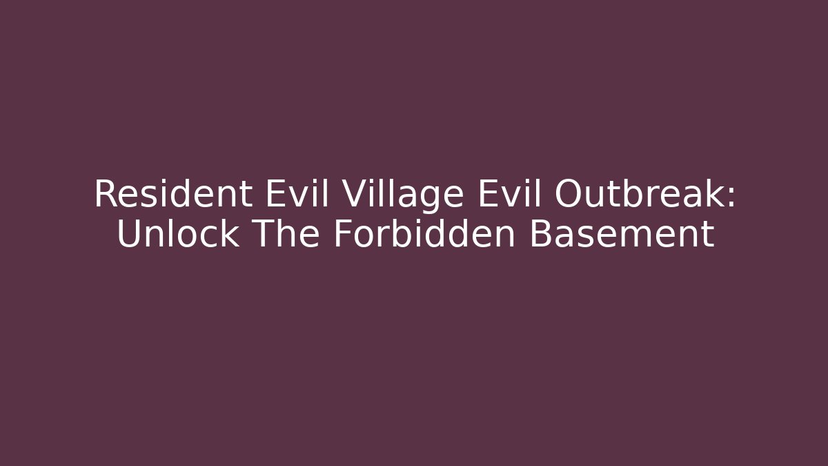 Resident Evil Village Evil Outbreak: Unlock The Forbidden Basement - Método de Aprovação