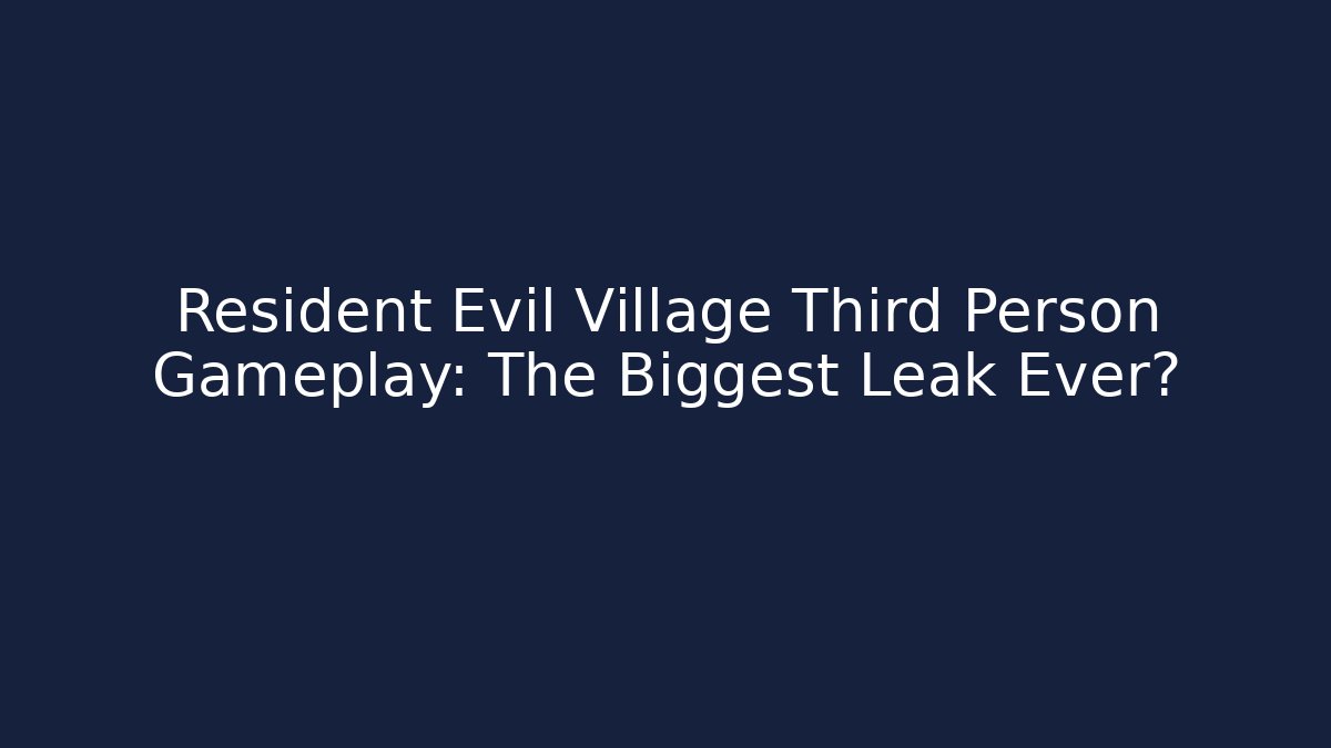 Resident Evil Village Third Person Gameplay: The Biggest Leak Ever?