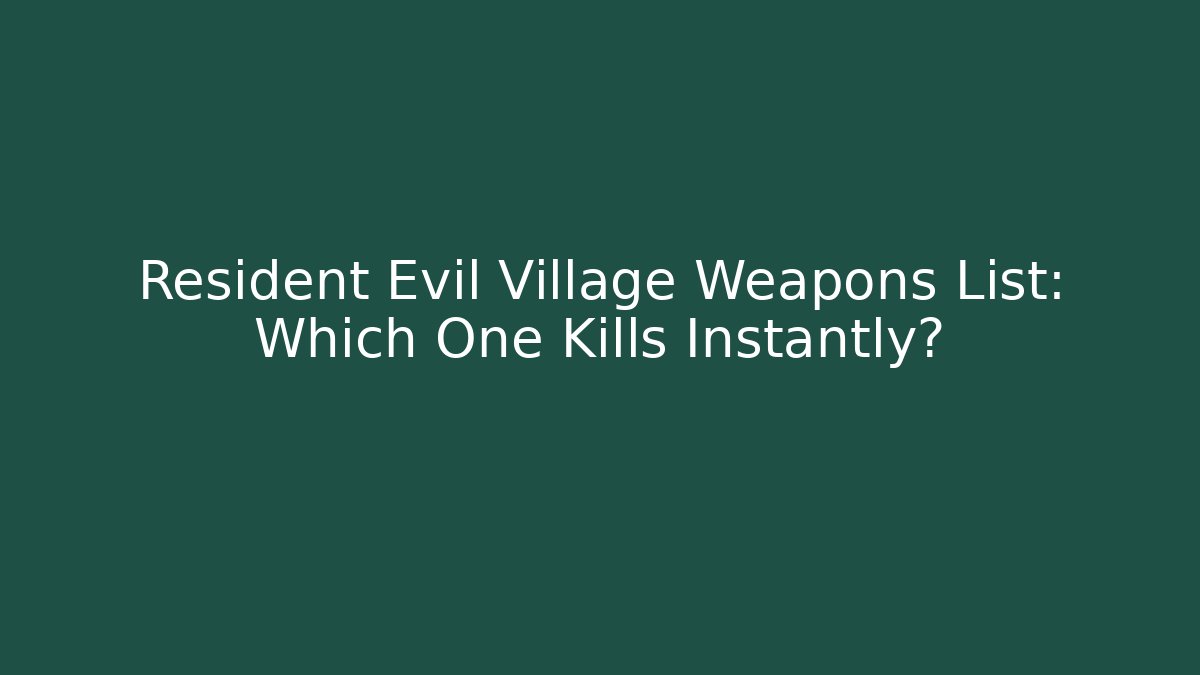Resident Evil Village Weapons List: Which One Kills Instantly?