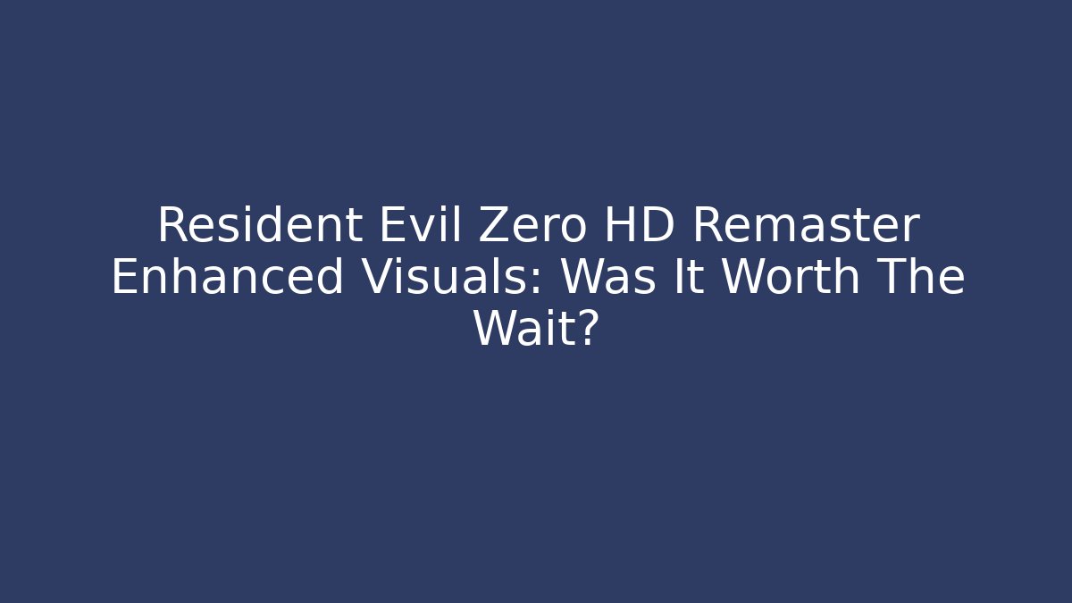 Resident Evil Zero HD Remaster Enhanced Visuals: Was It Worth The Wait?