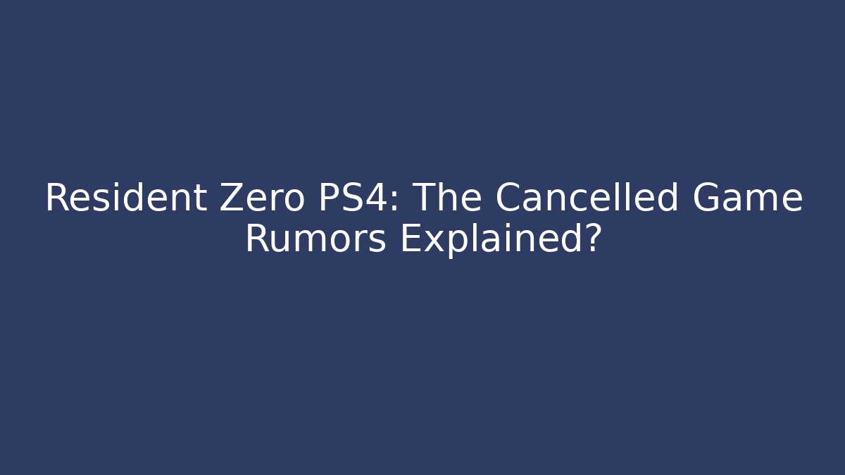 Resident Zero PS4: The Cancelled Game Rumors Explained?