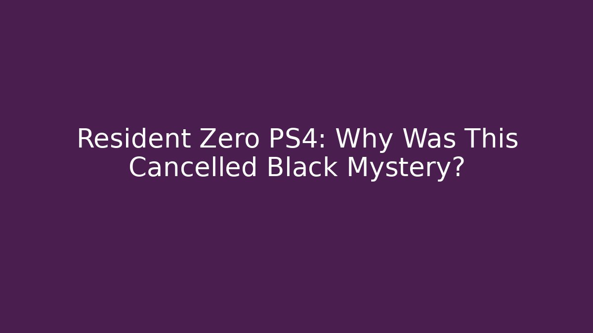 Resident Zero PS4: Why Was This Cancelled Black Mystery?