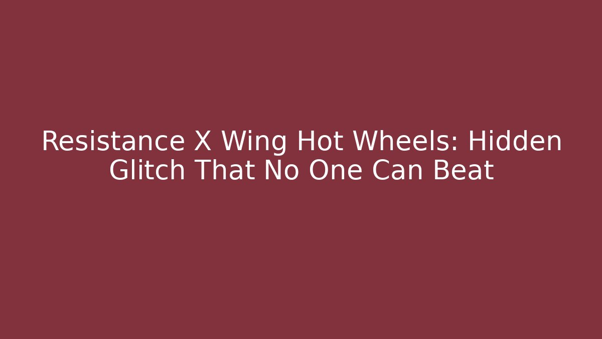 Resistance X Wing Hot Wheels: Hidden Glitch That No One Can Beat