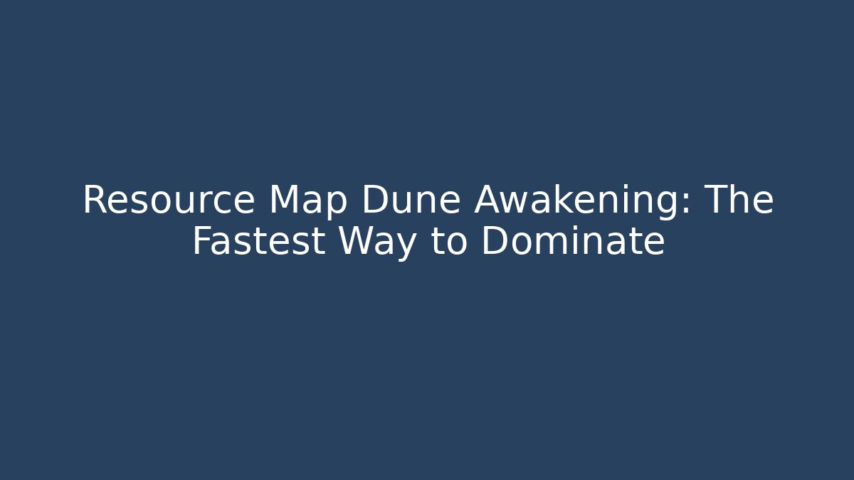 Resource Map Dune Awakening: The Fastest Way to Dominate