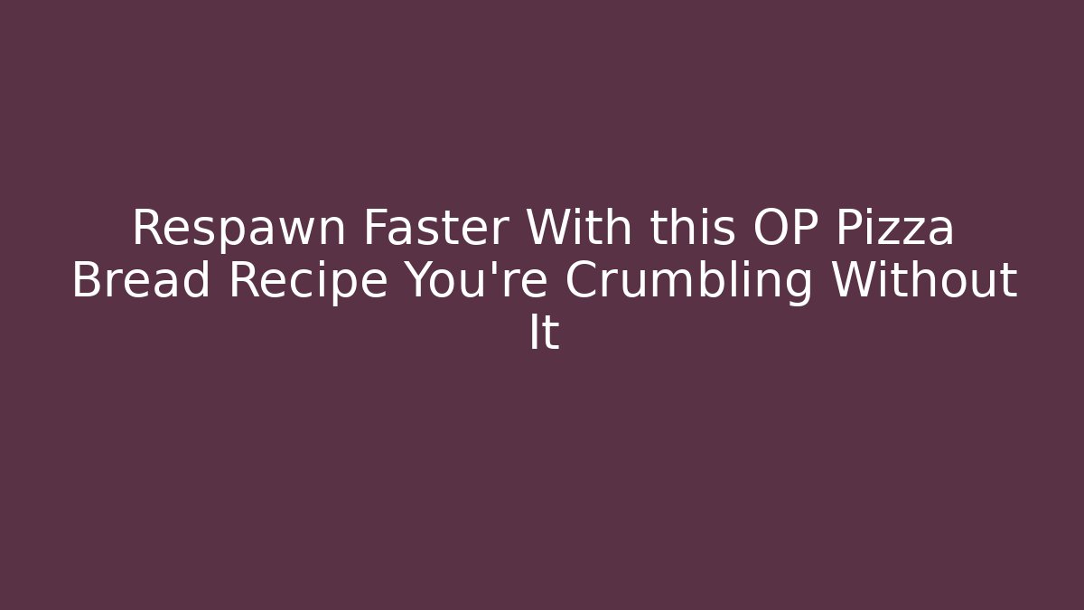 Respawn Faster With this OP Pizza Bread Recipe You're Crumbling Without It