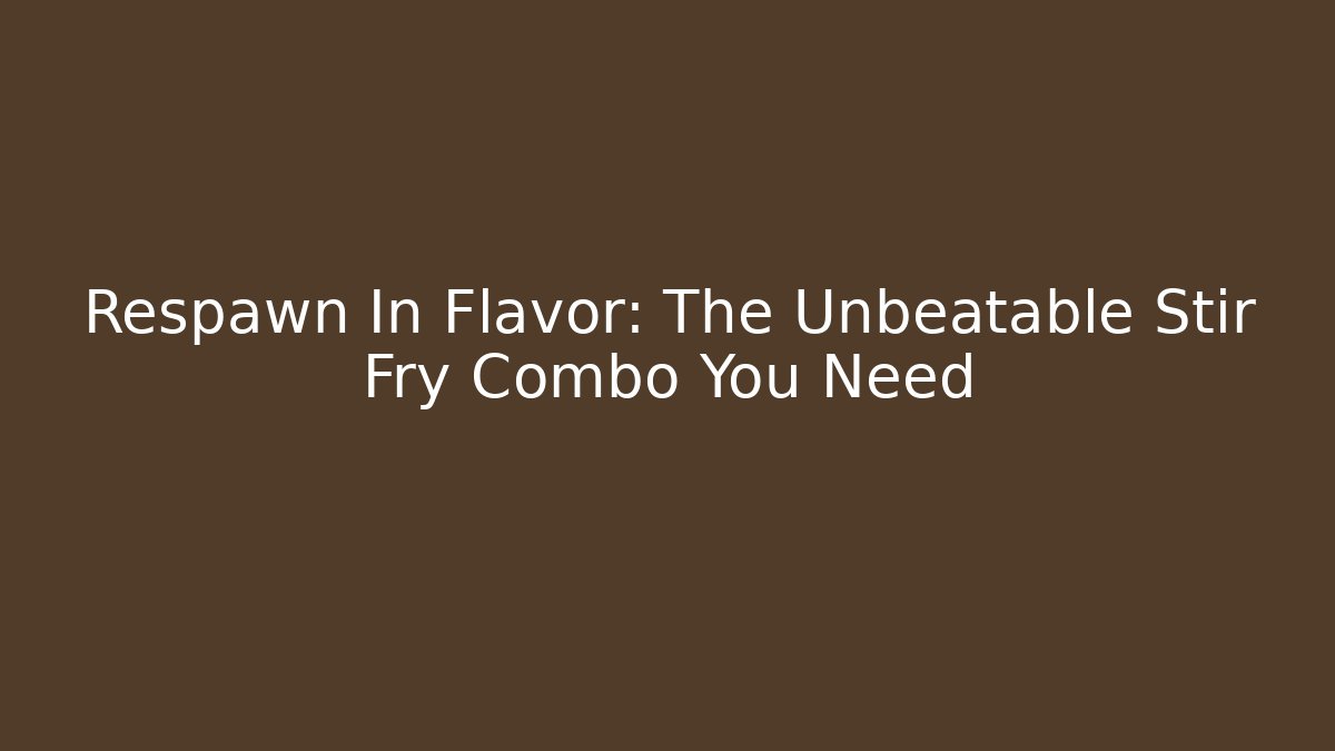Respawn In Flavor: The Unbeatable Stir Fry Combo You Need - Método de Aprovação