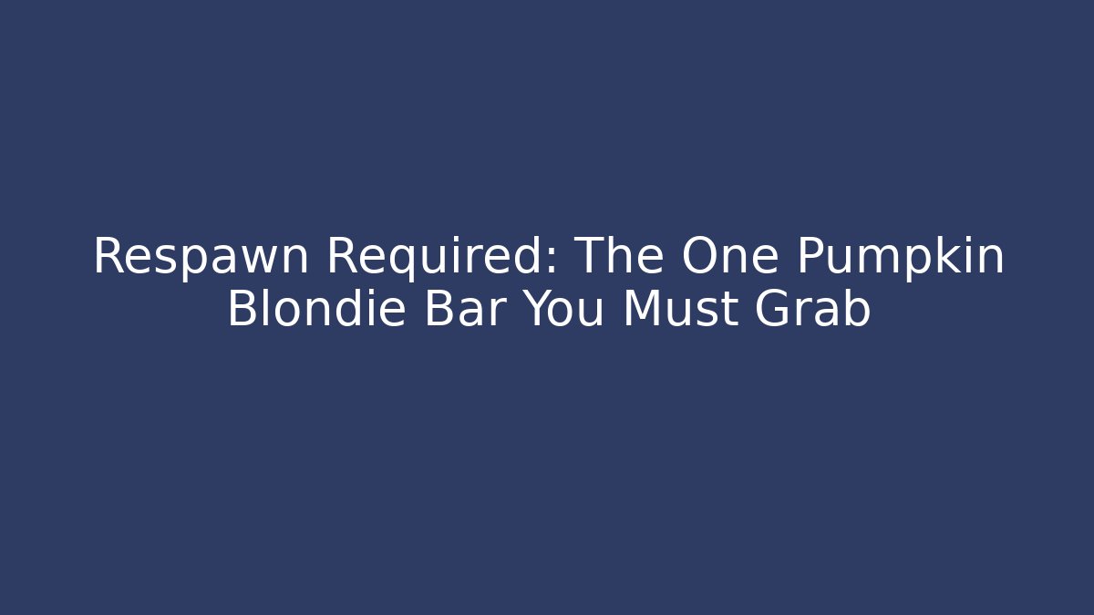 Respawn Required: The One Pumpkin Blondie Bar You Must Grab