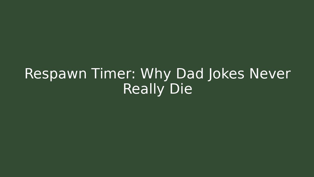 Respawn Timer: Why Dad Jokes Never Really Die