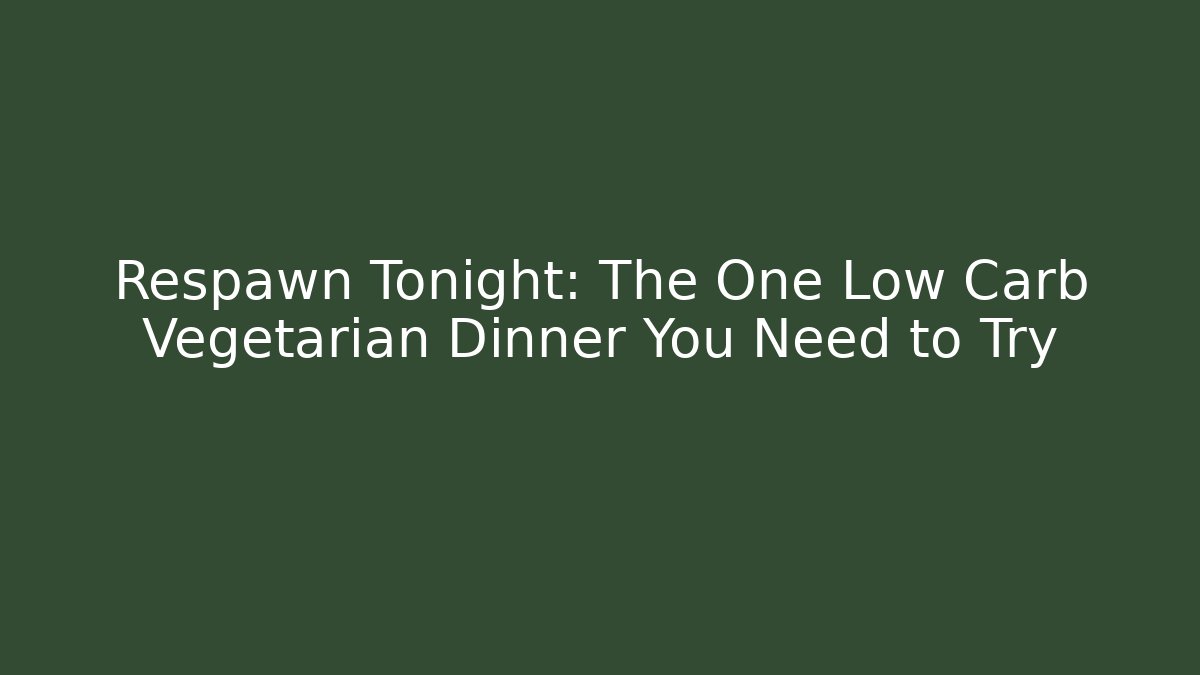Respawn Tonight: The One Low Carb Vegetarian Dinner You Need to Try - Método de Aprovação