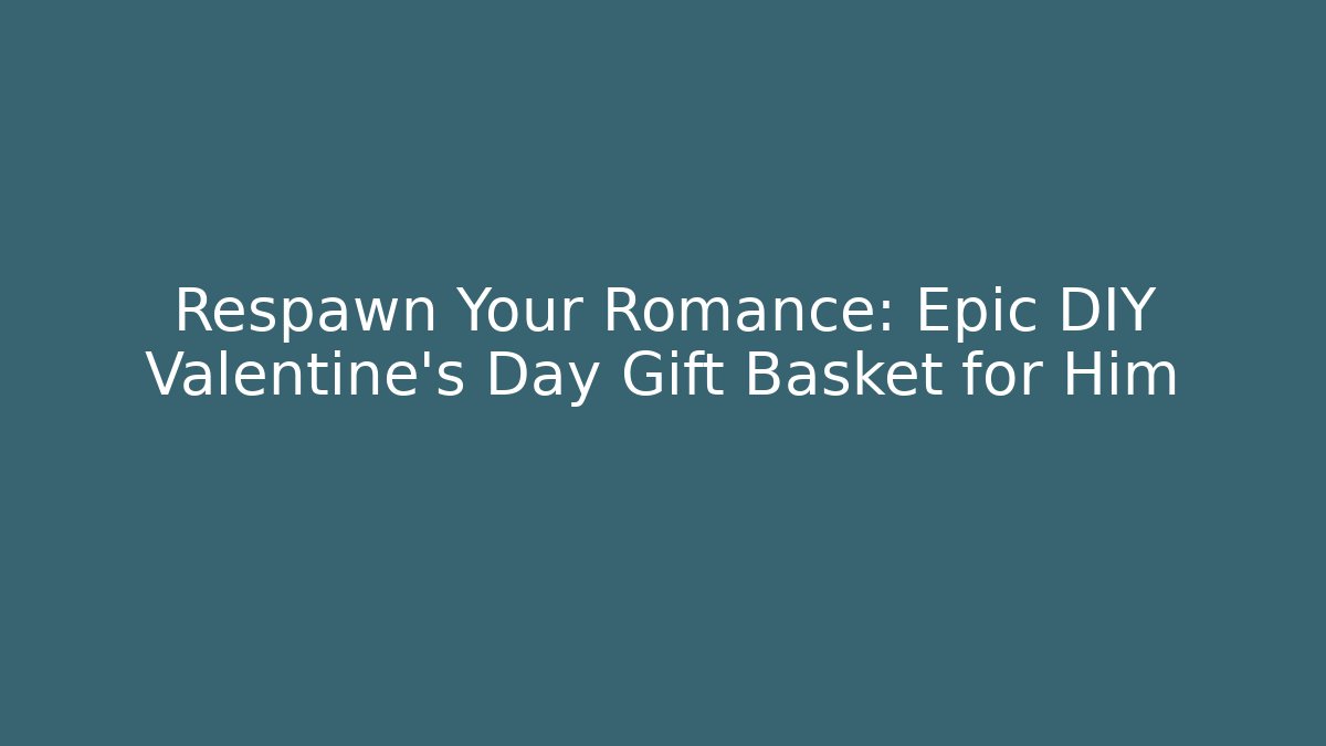 Respawn Your Romance: Epic DIY Valentine's Day Gift Basket for Him