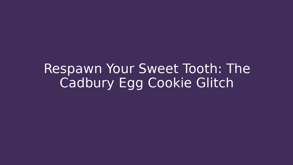 Respawn Your Sweet Tooth: The Cadbury Egg Cookie Glitch