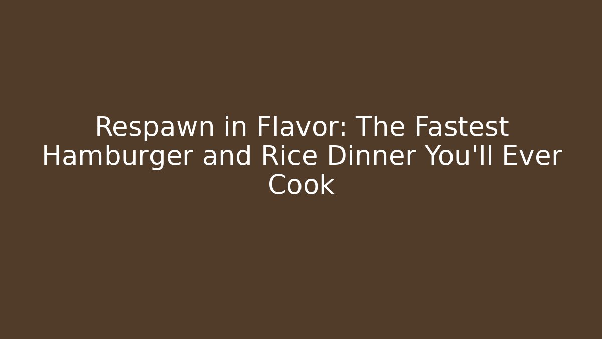 Respawn in Flavor: The Fastest Hamburger and Rice Dinner You’ll Ever Cook