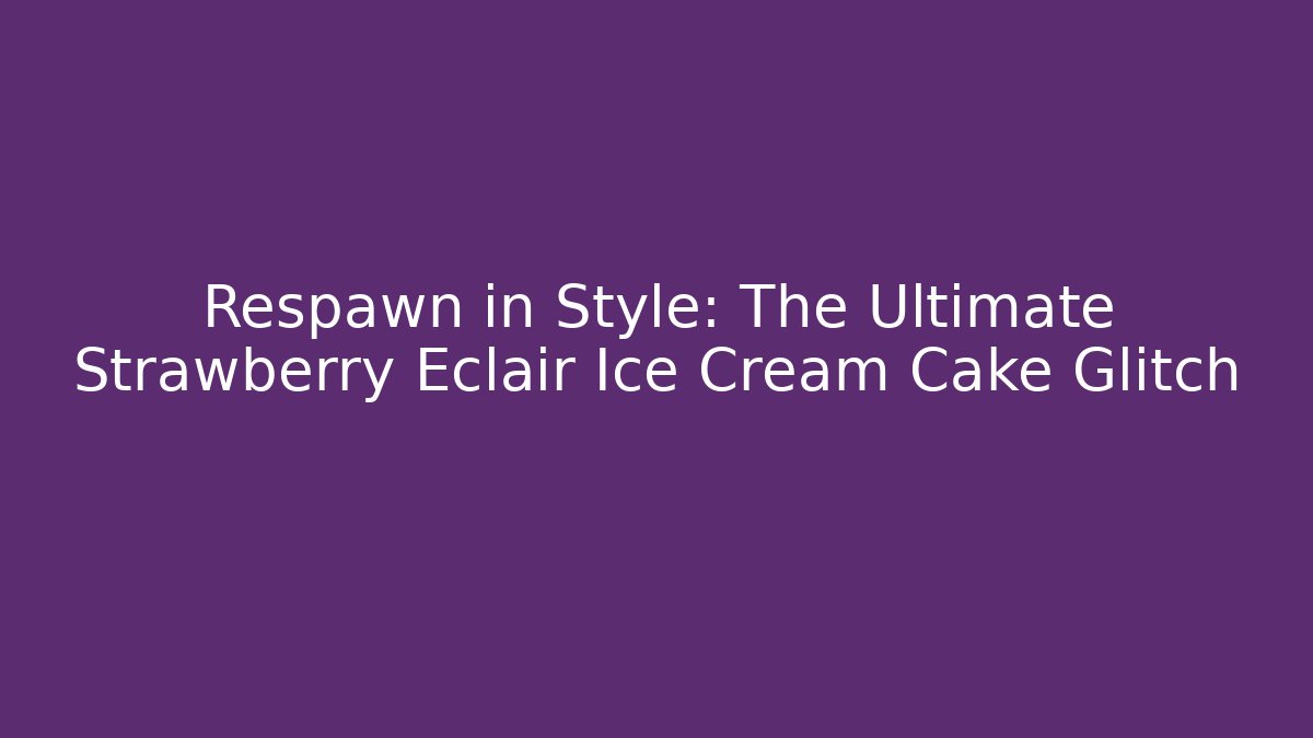 Respawn in Style: The Ultimate Strawberry Eclair Ice Cream Cake Glitch