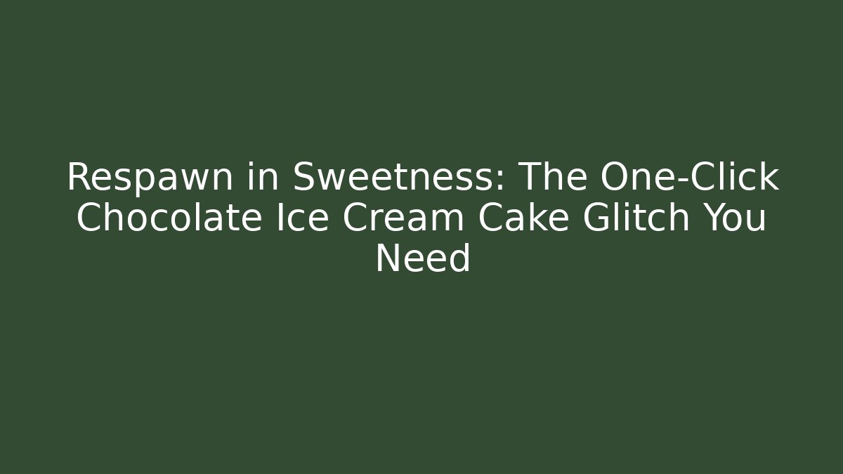 Respawn in Sweetness: The One-Click Chocolate Ice Cream Cake Glitch You Need