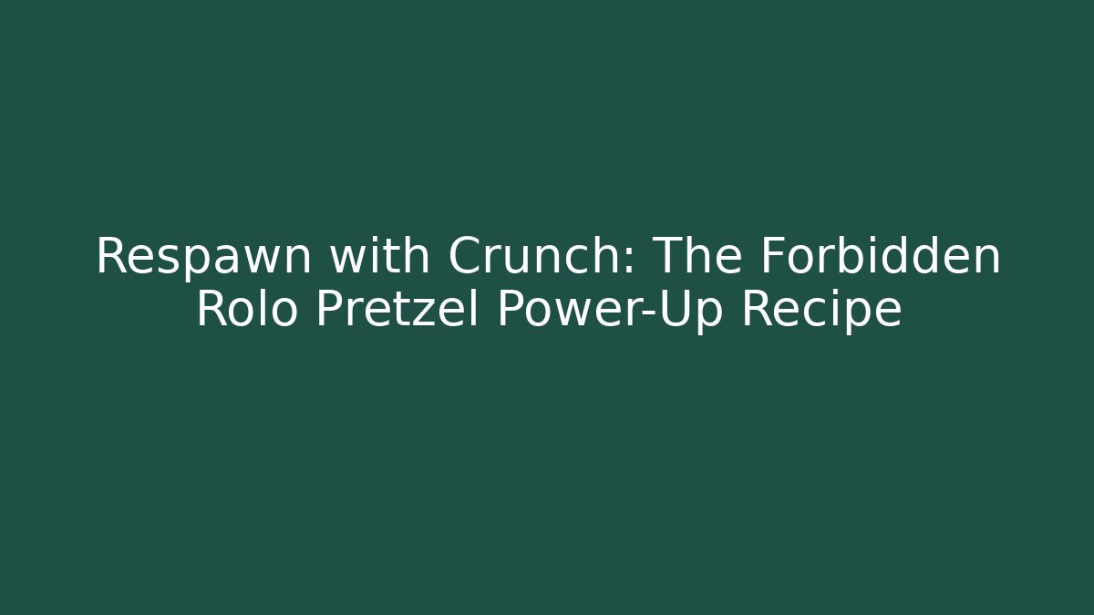 Respawn with Crunch: The Forbidden Rolo Pretzel Power-Up Recipe