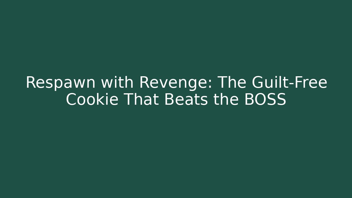 Respawn with Revenge: The Guilt-Free Cookie That Beats the BOSS