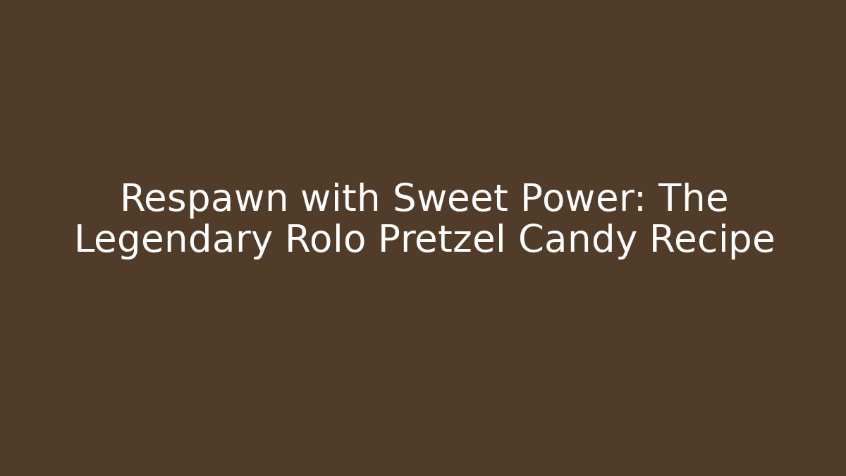 Respawn with Sweet Power: The Legendary Rolo Pretzel Candy Recipe