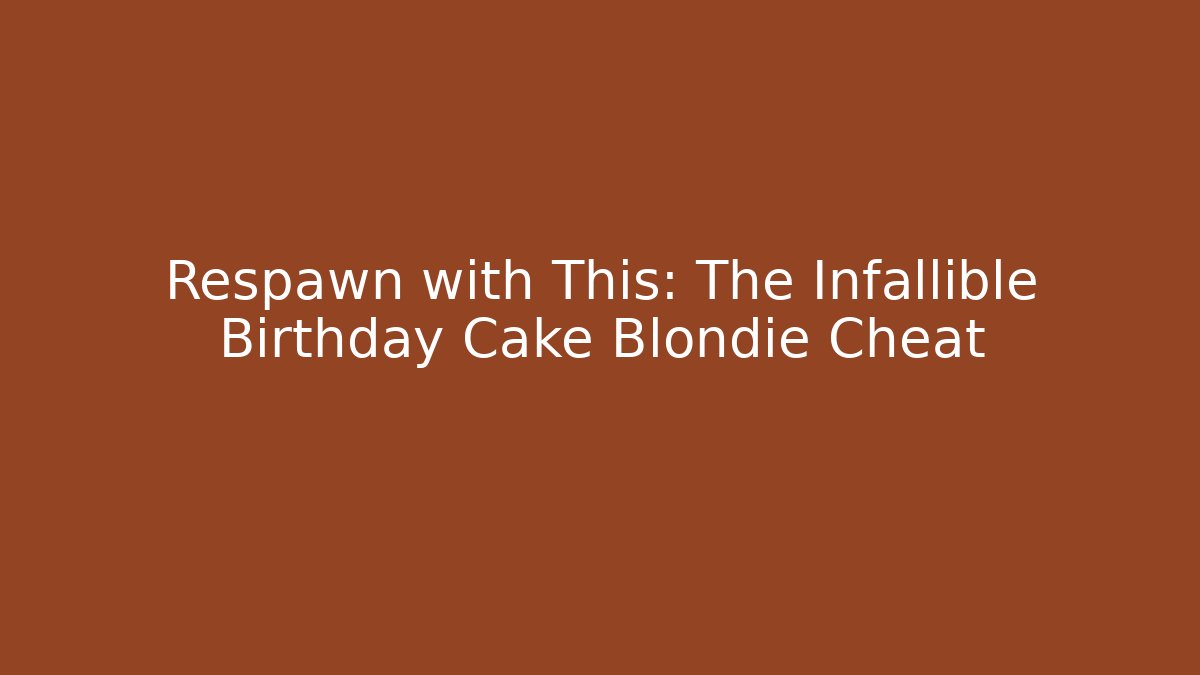 Respawn with This: The Infallible Birthday Cake Blondie Cheat - Método de Aprovação