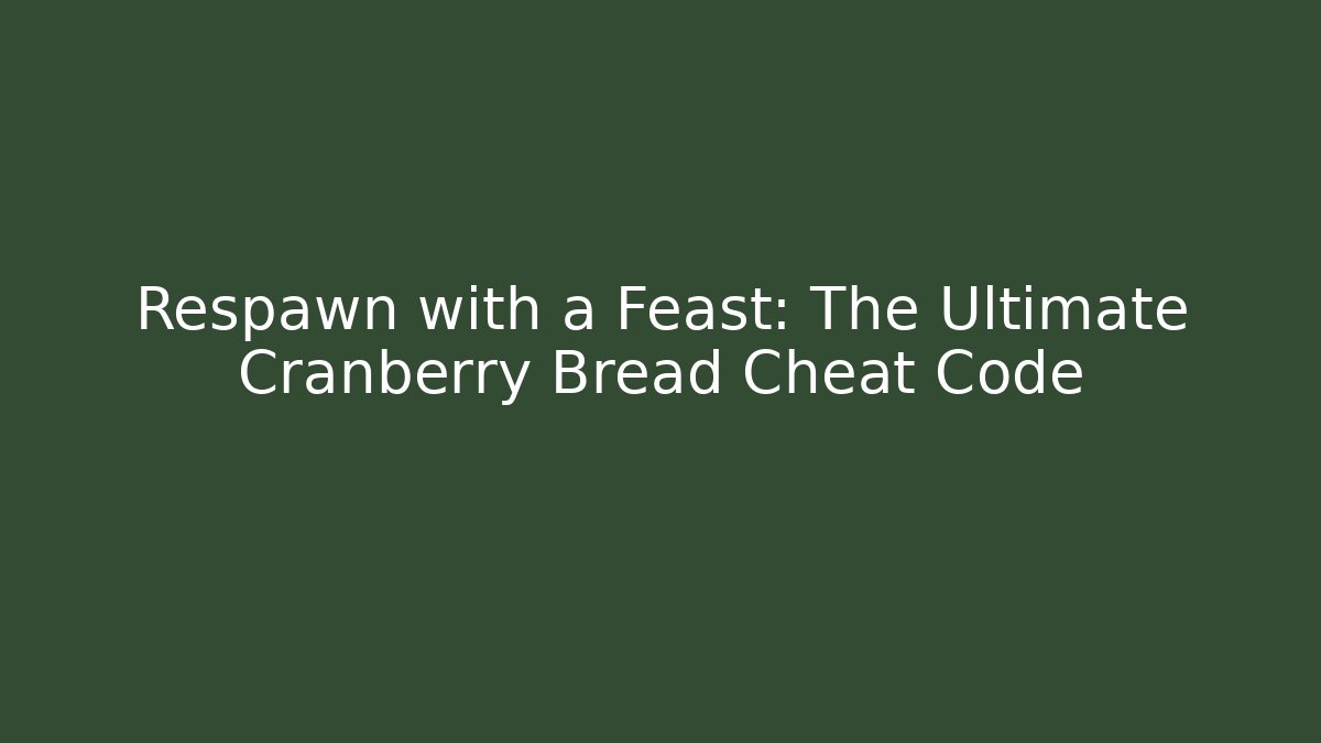 Respawn with a Feast: The Ultimate Cranberry Bread Cheat Code - Método de Aprovação