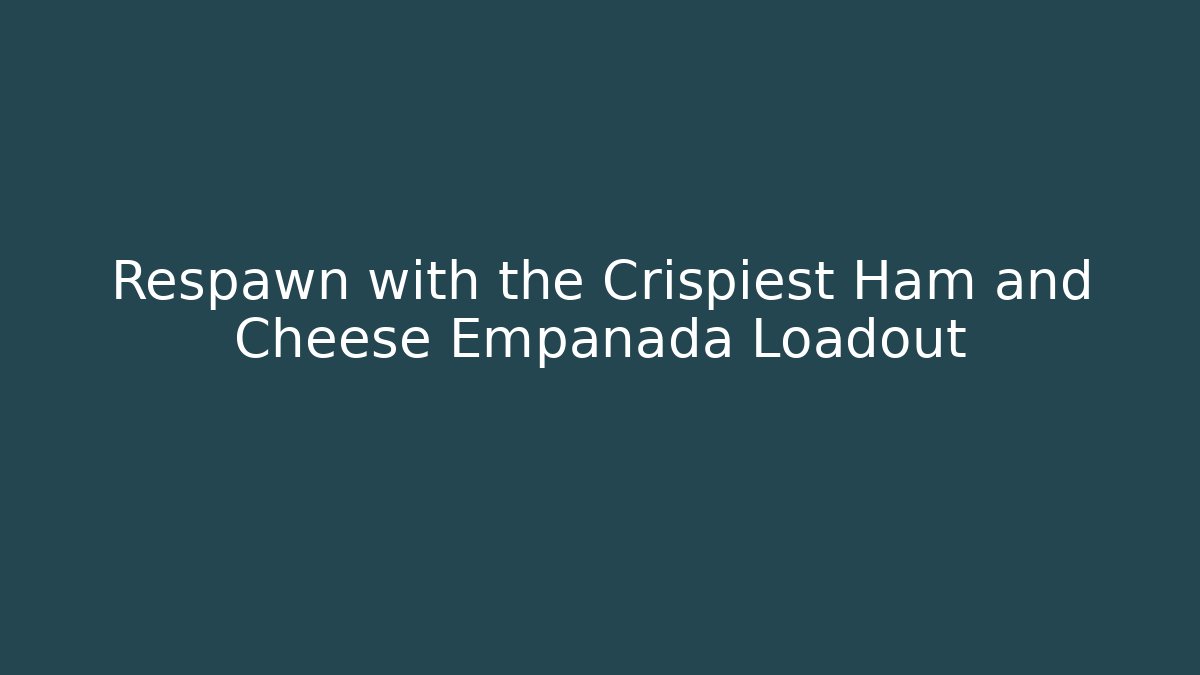 Respawn with the Crispiest Ham and Cheese Empanada Loadout